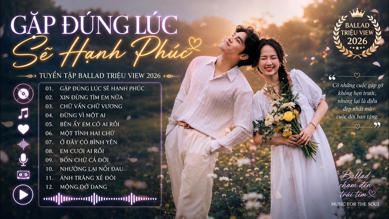 Gặp Được Nhau Đ&uacute;ng L&uacute;c Ta Sẽ Thật Hạnh Ph&uacute;c , Gặp Đ&uacute;ng L&uacute;c Sẽ Hạnh Ph&uacute;c 🎼 Nhạc Trẻ Ballad Buồn 2026