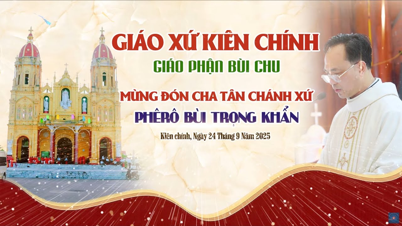 GIÁO XỨ KIÊN CHÍNH ĐÓN CHA XỨ MỚI PHÊRÔ BÙI TRỌNG KHẨN