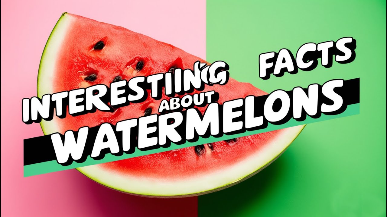 Interesting Facts About Watermelons