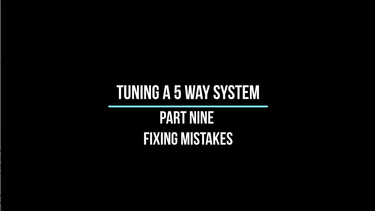 Tuning a 5 way system - part nine - fixing mistakes