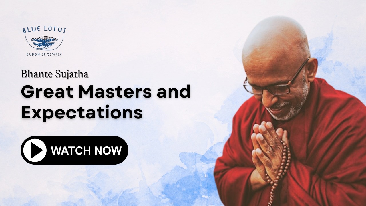 Bhante Sujatha | Great Masters and Expectations