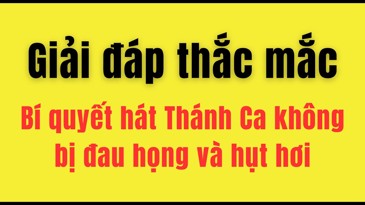 Bí quyết hát Thánh Ca không bị đau họng và hụt hơi - Giải đáp thắc mắc