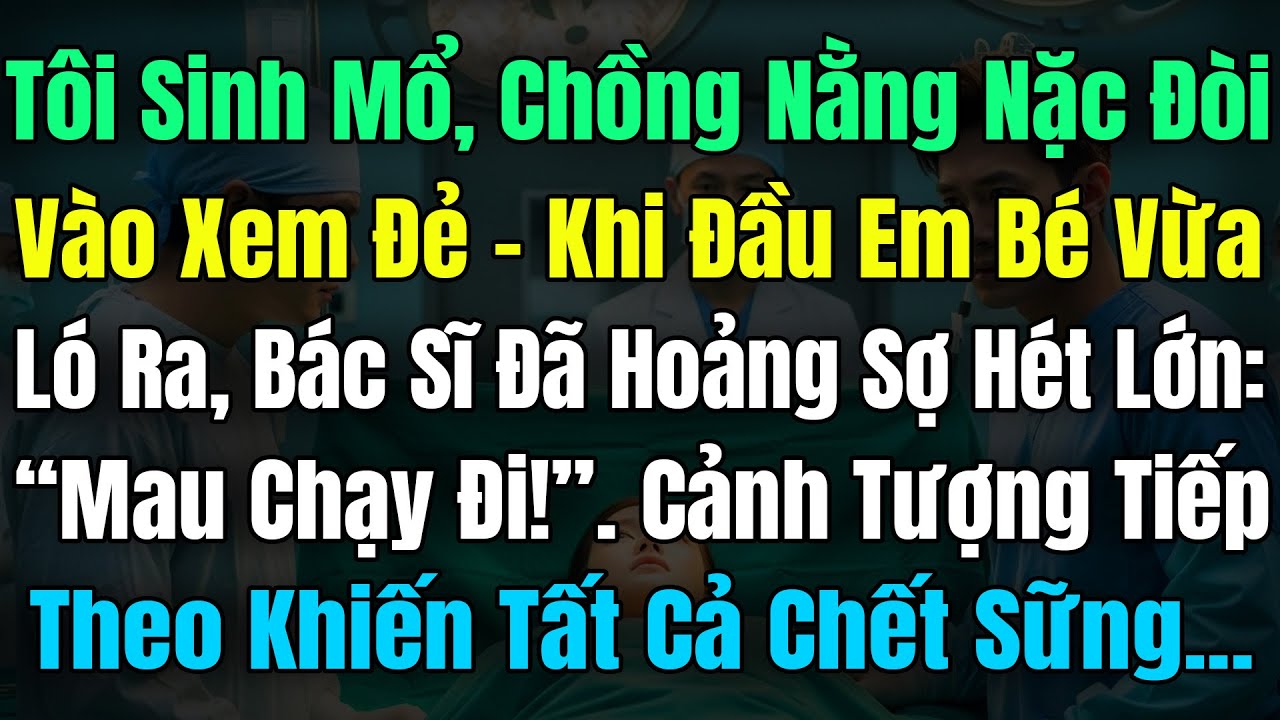 Tôi Sinh Mổ, Chồng Nằng Nặc Đòi Vào Xem Đẻ, Khi Cái Đầu Vừa Ló Ra, Bác Sĩ Tái Mặt Hét: “Mau Chạy Đi!