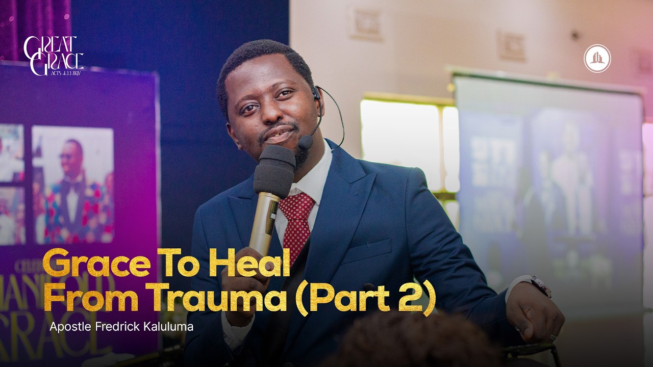 Grace To Heal From Trauma (Part 2) | Apostle Fredrick Kaluluma