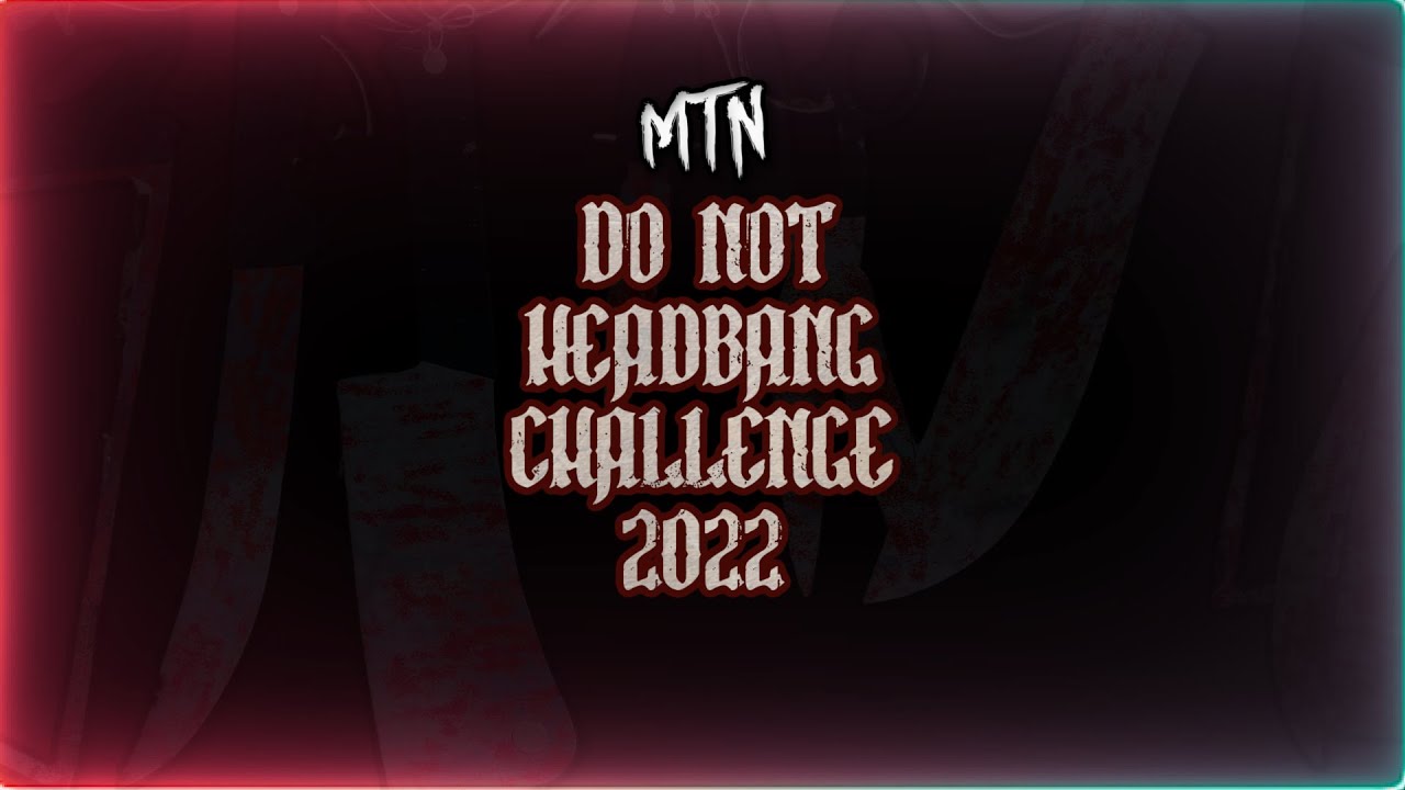 DO NOT HEADBANG CHALLENGE 2022