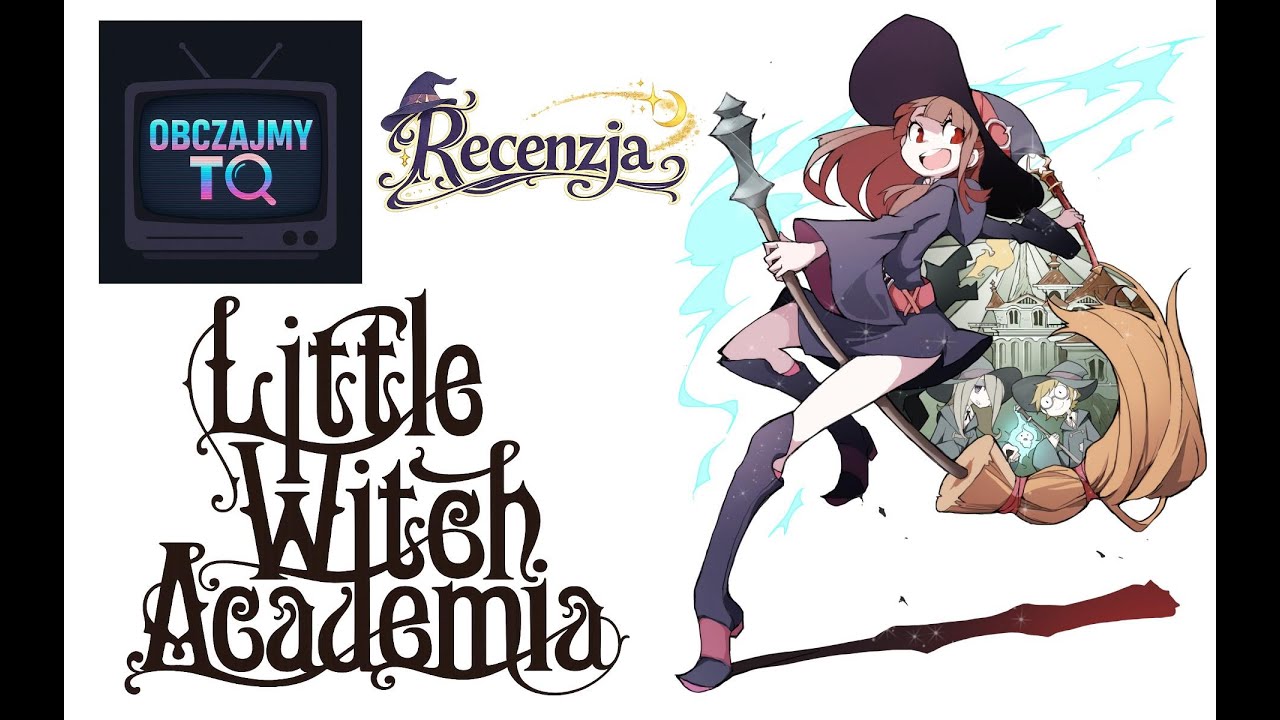 Pierw Anime potem Manga - Little Witch Academia (2017) Recenzja Obczajmy To