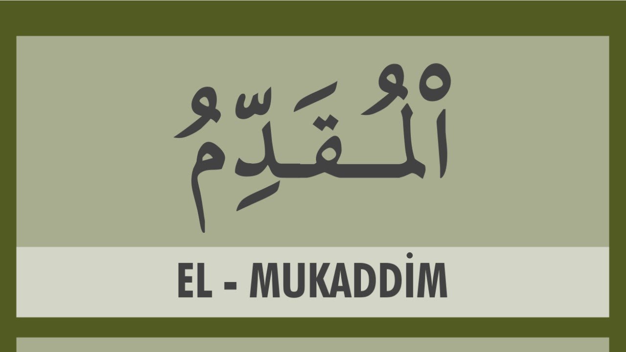 ESMAÜL HÜSNA - EL  MUKADDİM (c.c.); SIRLARI, HAVASI, EBCED DEĞERİ, ZİKİR SAATİ ve FAZİLETLERİ