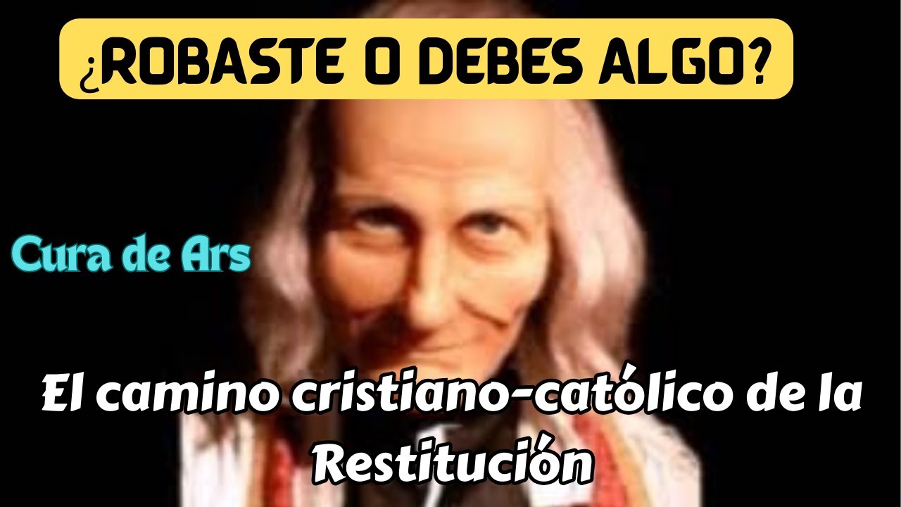 Cuando Robamos o No Pagamos: La Enseñanza que nos da El Santo Cura de Ars sobre la Restitución