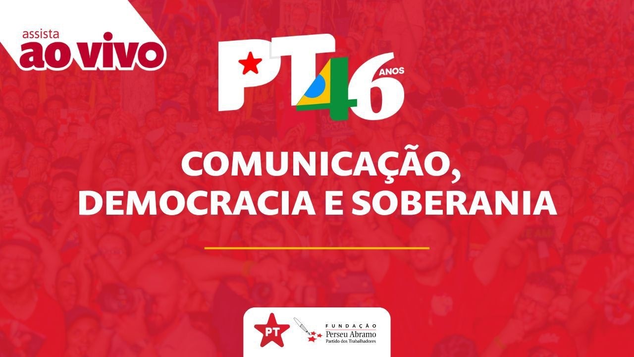 COMUNICAÇÃO, DEMOCRACIA E SOBERANIA | PT 46 ANOS