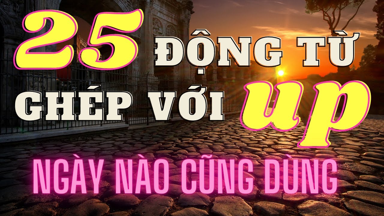 Chỉ cần nhớ từ Up thì sẽ thuộc 25 từ còn lại! Xem và nhẩm theo phần REVIEW liên tục!