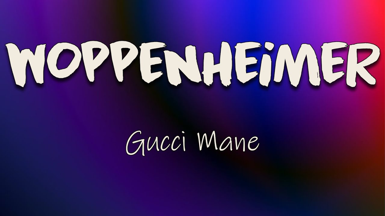 Gucci Mane - Woppenheimer (Lyrics) | Broke people like bringin' up the past, I'm talkin' recently