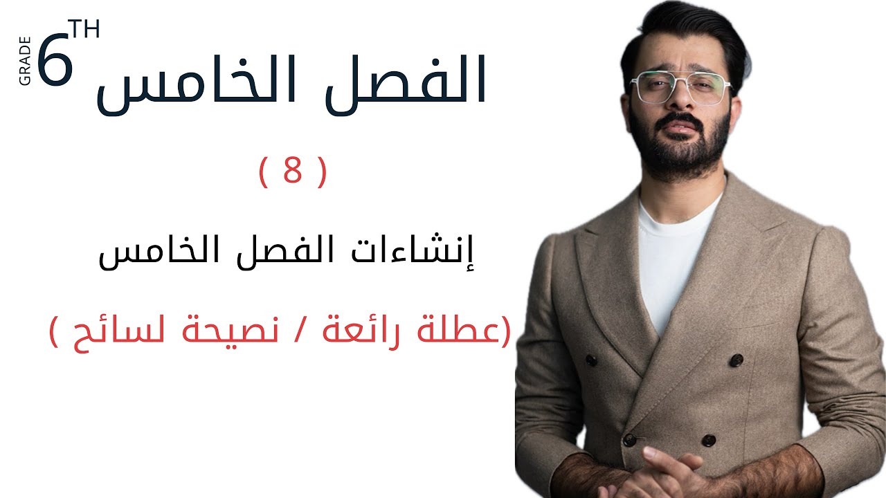 السادس اعدادي / الفصل الخامس / انشاءات ( عطلة رائعة / نصيحة لسائح )