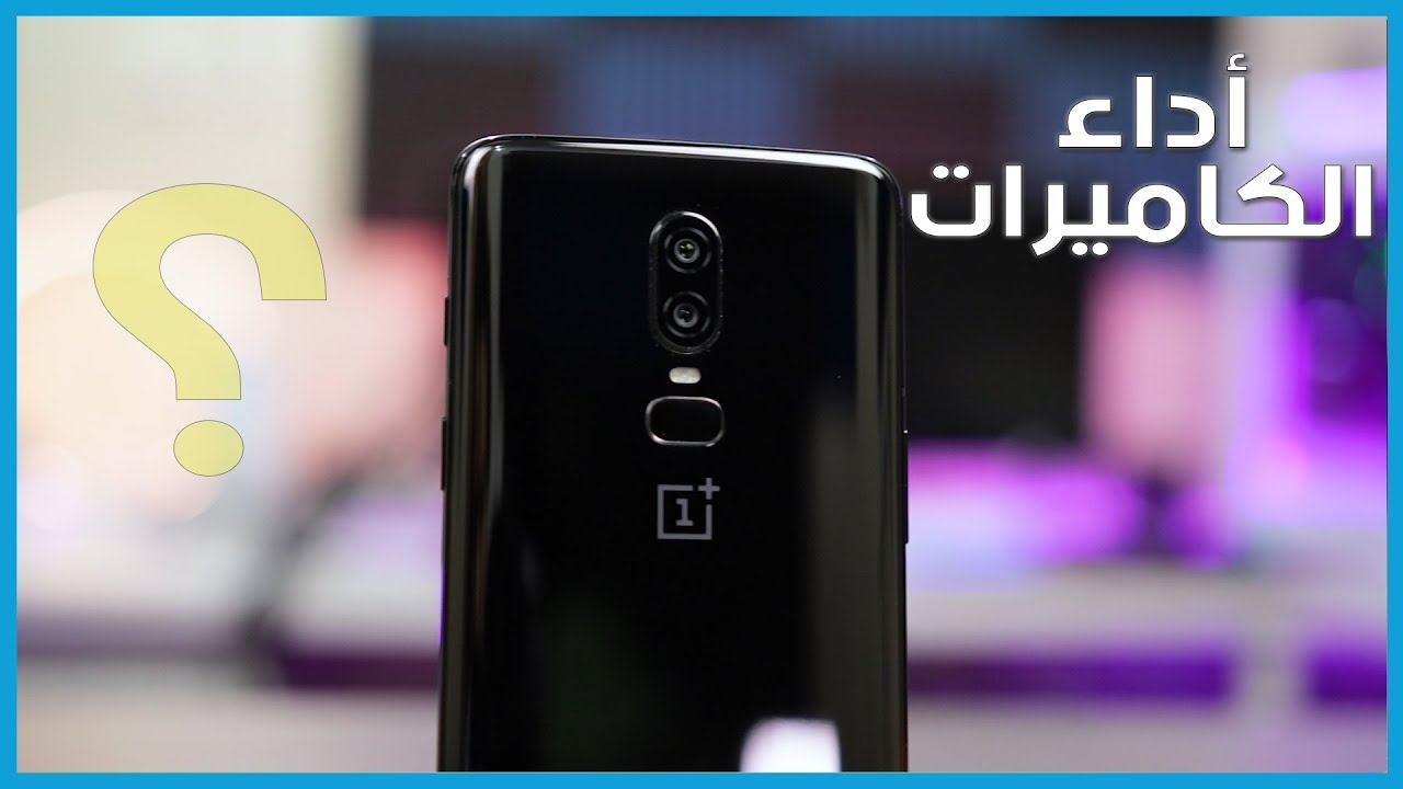 تجربة أداء الكاميرات في OnePlus 6 | التثبيت - الفوكس - التقريب - التصوير بالاضائة المنخفضة |