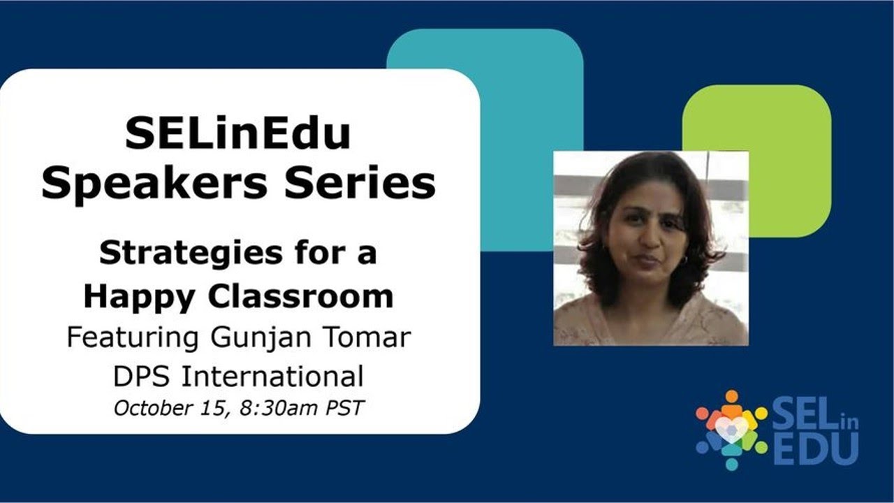 Strategies for a Happy Classroom: SELinEdu Speakers Series featuring Gunjan Tomar