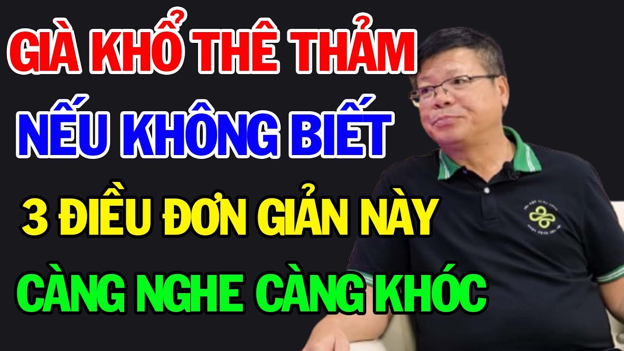 Già Rồi Sẽ Khổ Thê Thảm Nếu Bây Giờ Còn Mù Mờ Những Điều Này | Triết Lý Tuổi Già