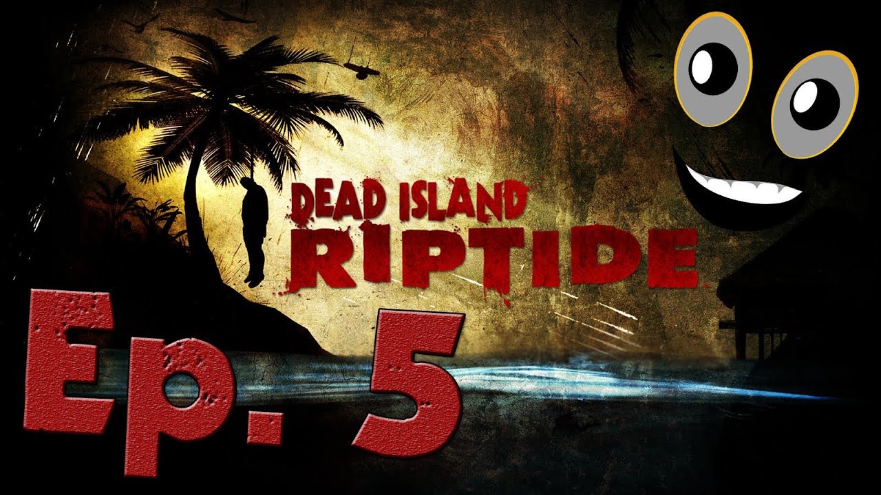 Let's Play Dead Island Riptide  Ep. 5 - HERE THEY COME!!