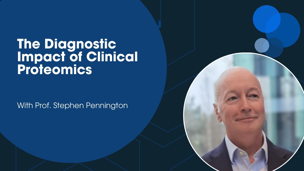 Prof. Stephen Pennington on the Diagnostic Impact of Clinical Proteomics