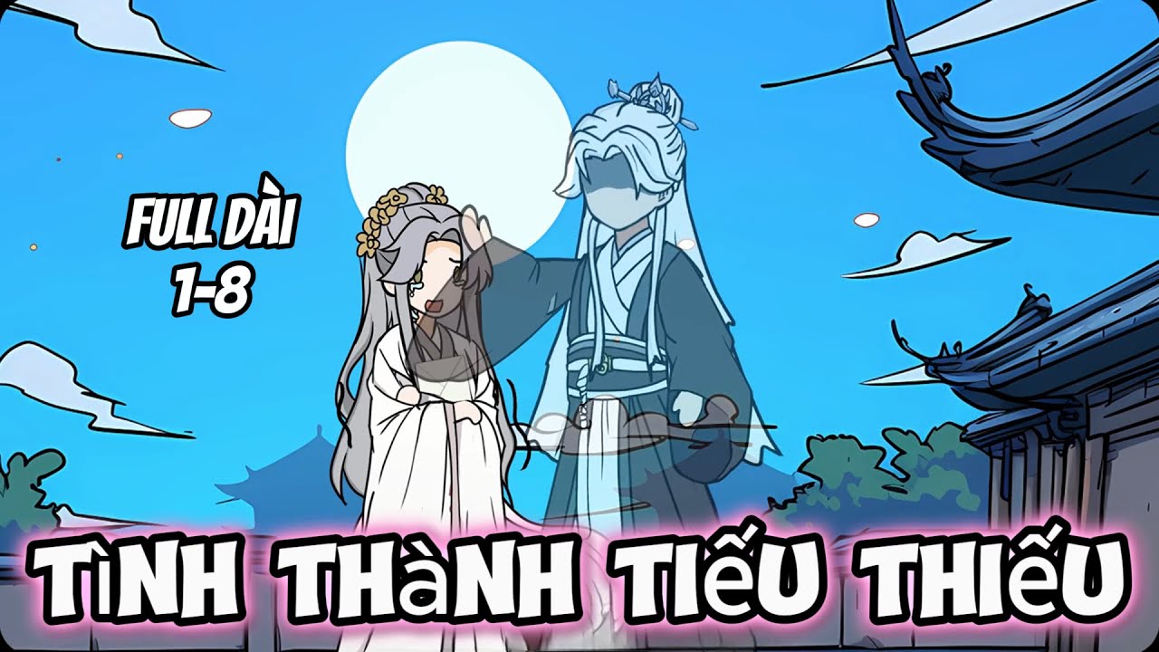 Full Dài 1-8 | Tình Thành Tiếu Thiếu | Trung Vietsub