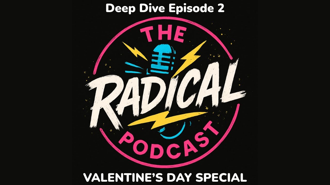 The Radical Podcast Deep Dive Episode 2 - Valentine’s Day Special