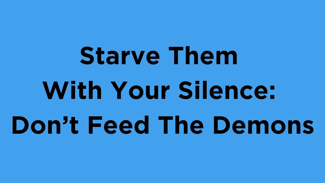 Starve Them With Your Silence: Don’t Feed Their Demons Stay In The Light Chosen Ones