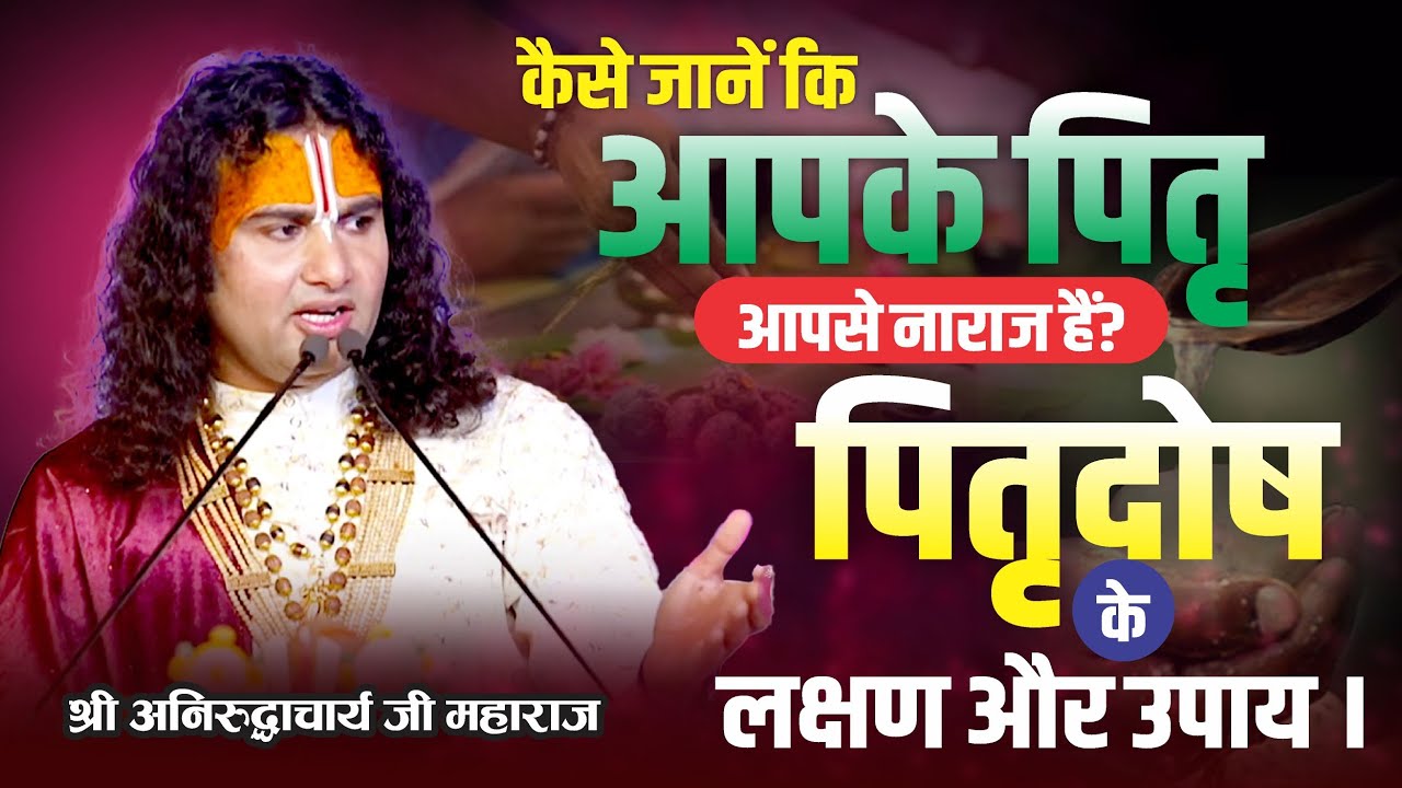 कैसे जानें की आपके पितृ आपसे नाराज हैं? पितृदोष के लक्षण?  और उपाय । श्री अनिरुद्धाचार्य जी महाराज