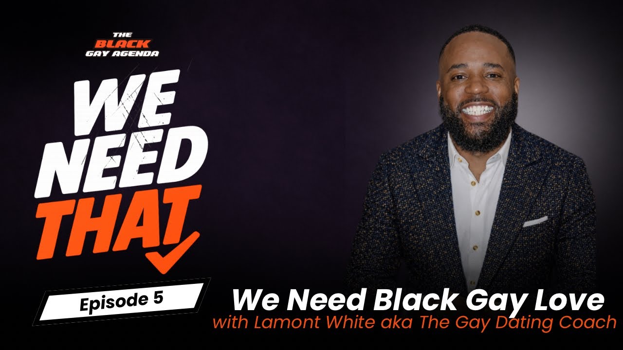 WE NEED BLACK GAY LOVE | Lamont White (The Gay Dating Coach) x The Black Gay Agenda