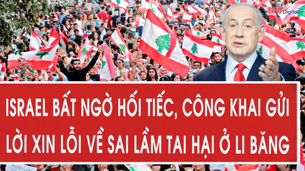 Israel bất ngờ hối tiếc, công khai gửi lời xin lỗi về sai lầm tai hại ở Li Băng