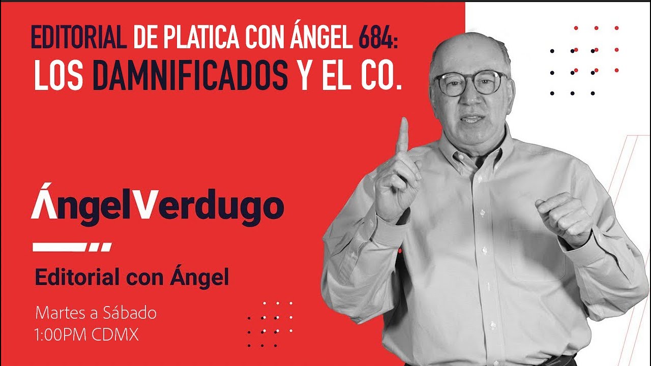 Editorial de platica con &aacute;ngel 684: Los damnificados y el CO