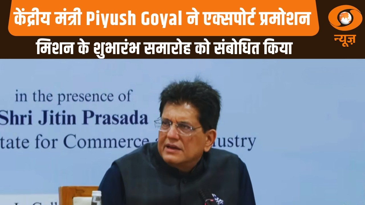केंद्रीय मंत्री Piyush Goyal ने एक्सपोर्ट प्रमोशन मिशन के शुभारंभ समारोह को संबोधित किया