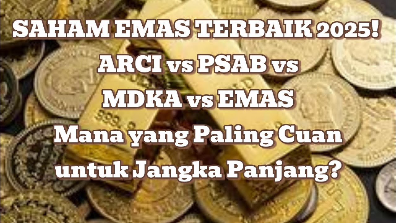 SAHAM EMAS TERBAIK 2025! ARCI vs PSAB vs MDKA vs EMAS — Mana yang Paling Cuan untuk Jangka Panjang?