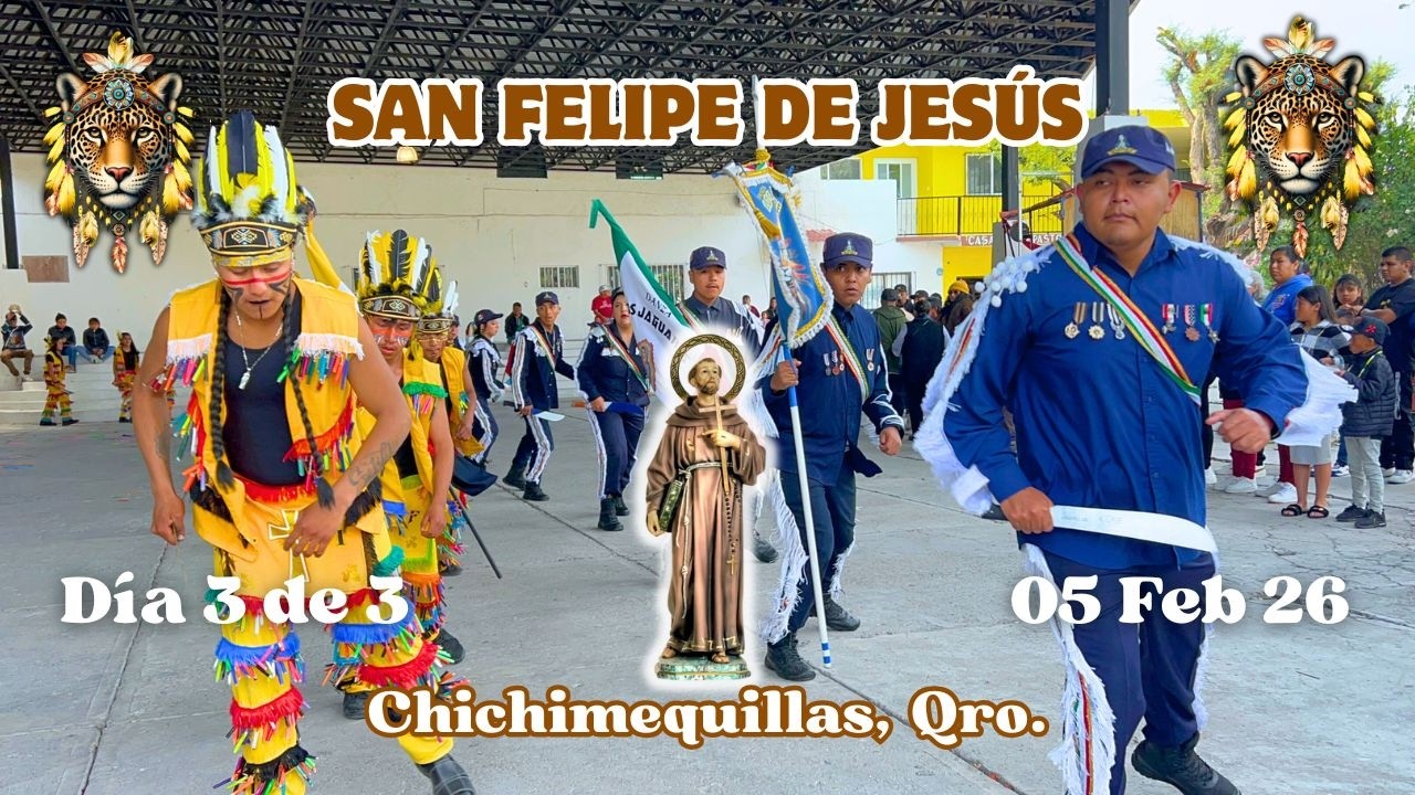 Día 3 de 3 - Danzando a San Felipe de Jesús, Chichimequillas, Qro. Danza Los Jaguares - 05 Feb 2026