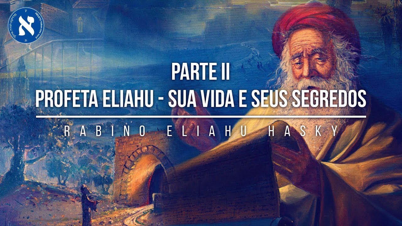 Profeta Eliahu - sua vida e seus segredos - Parte II