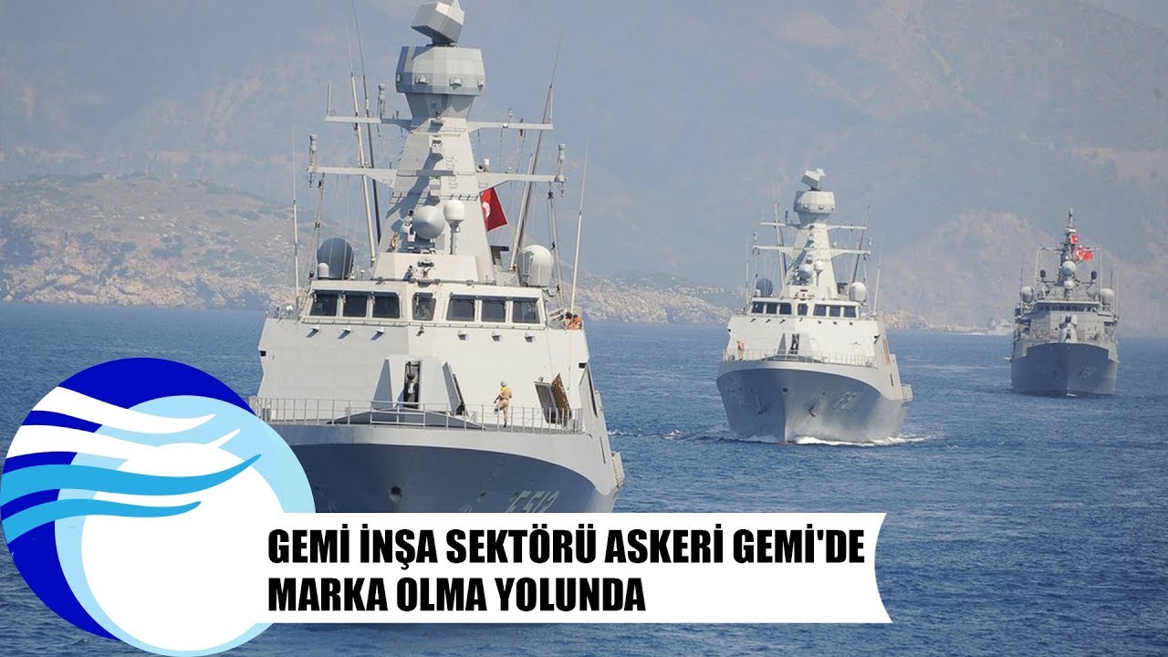Gemi İnşa sekt&ouml;r&uuml; Askeri Gemi'de marka olma yolunda