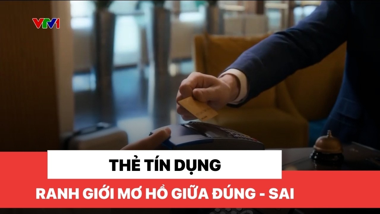 Thẻ tín dụng - Ranh giới mơ hồ giữa đúng và sai