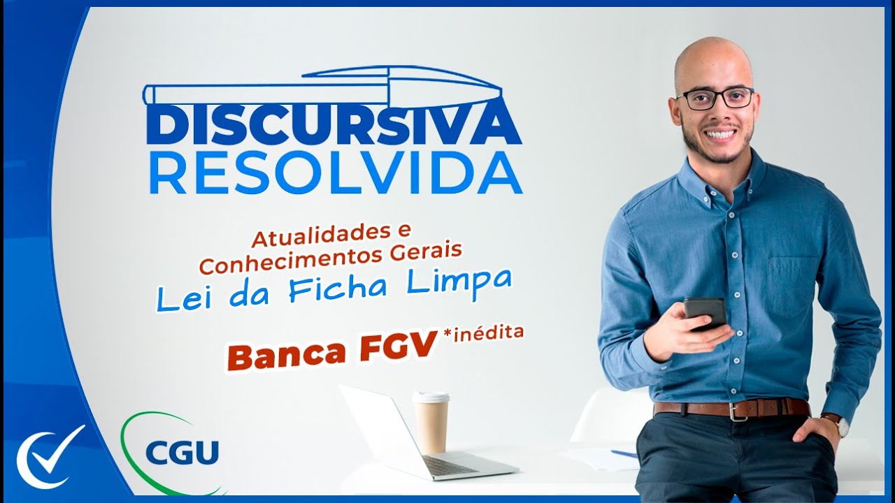 Discursiva Resolvida (Banca FGV*inédita) p/ CGU - Tema: Atualidades (Lei da Ficha Limpa)
