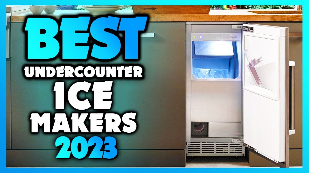 Top 5 Best Undercounter Ice Makers for 2023 - Perfectly Chilled Ice Anytime!