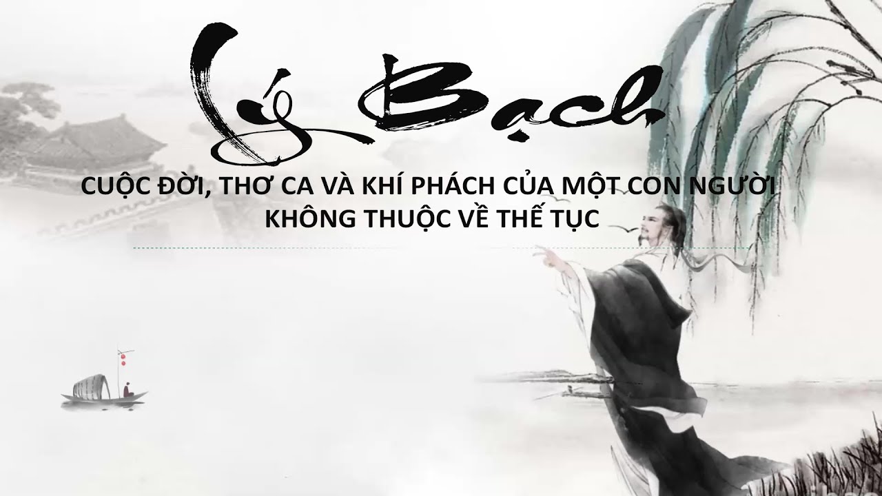 Lý Bạch - cuộc đời, thơ ca và khí phách của một con người không thuộc về thế tục