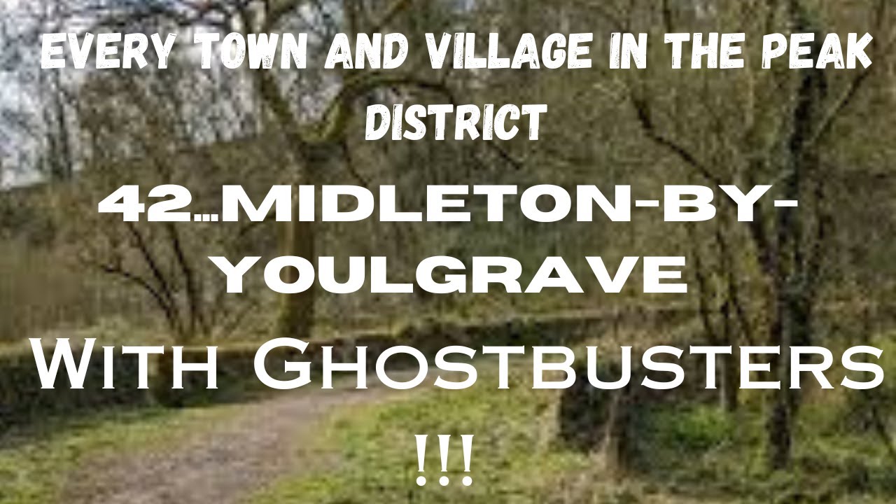 EVERY TOWN AND VILLAGE IN THE PEAK DISTRICT...42...Middleton-by-Youlgrave...With Ghostbusters !!!