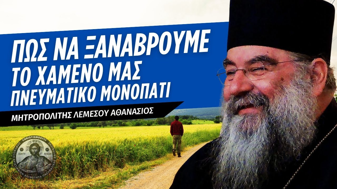 Πώς να ξαναβρούμε το χαμένο μας πνευματικό μονοπάτι... (Μητρ. Λεμεσού Αθανάσιος)
