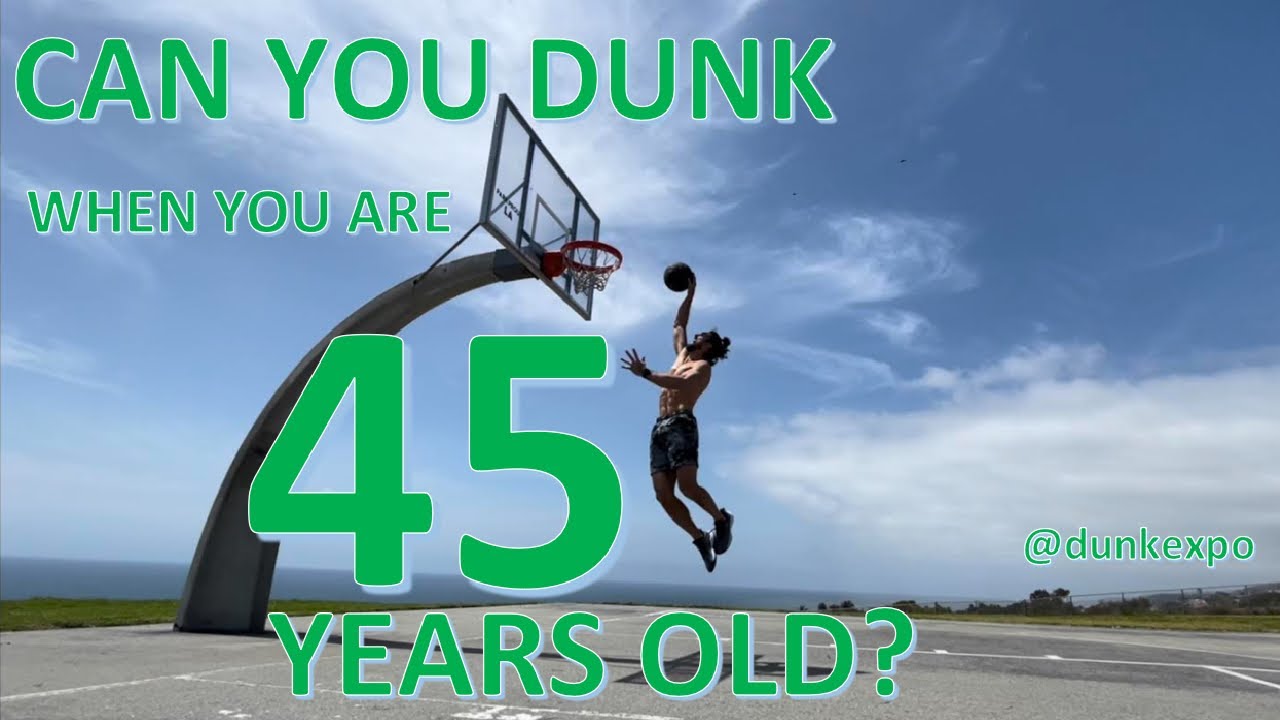 Can you dunk when 45 years old?!