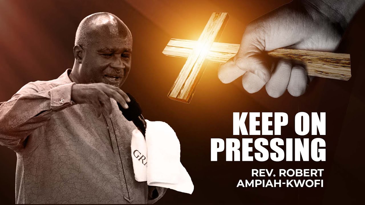 Keep On Pressing || Rev. Robert Ampiah-Kwofi