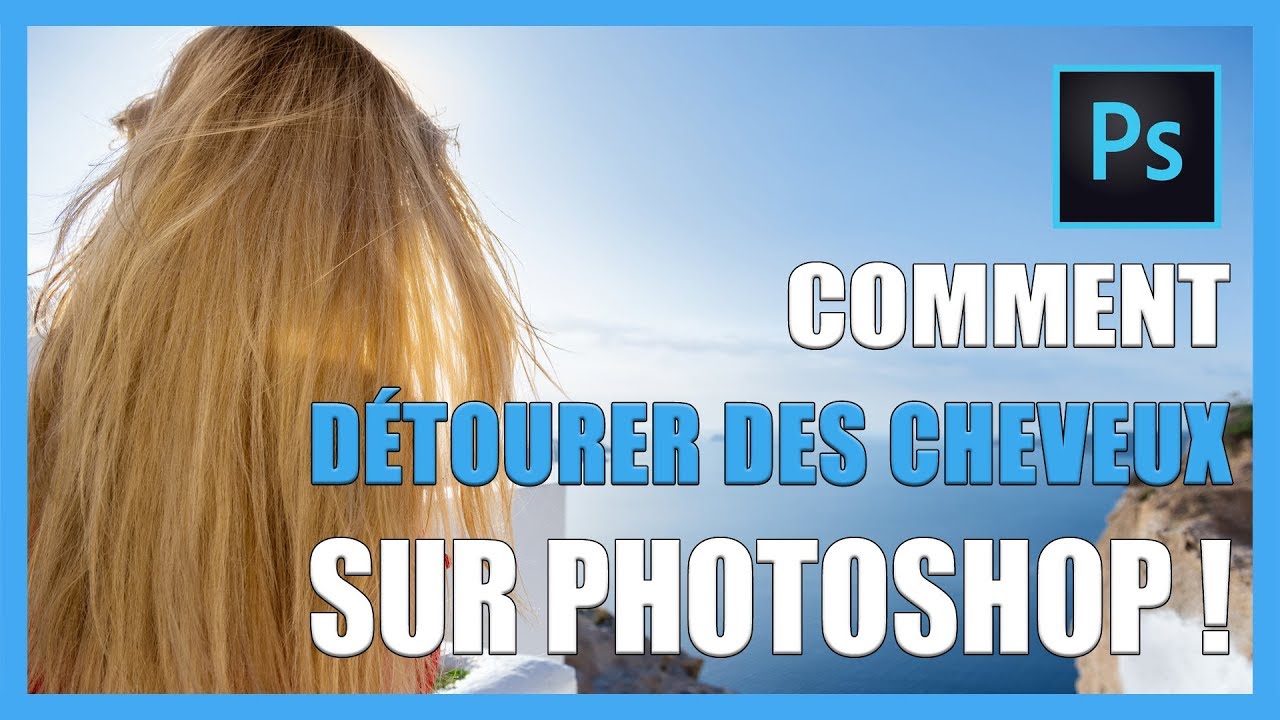 Comment détourer des cheveux sur Photoshop [TUTO-PHOTOS]