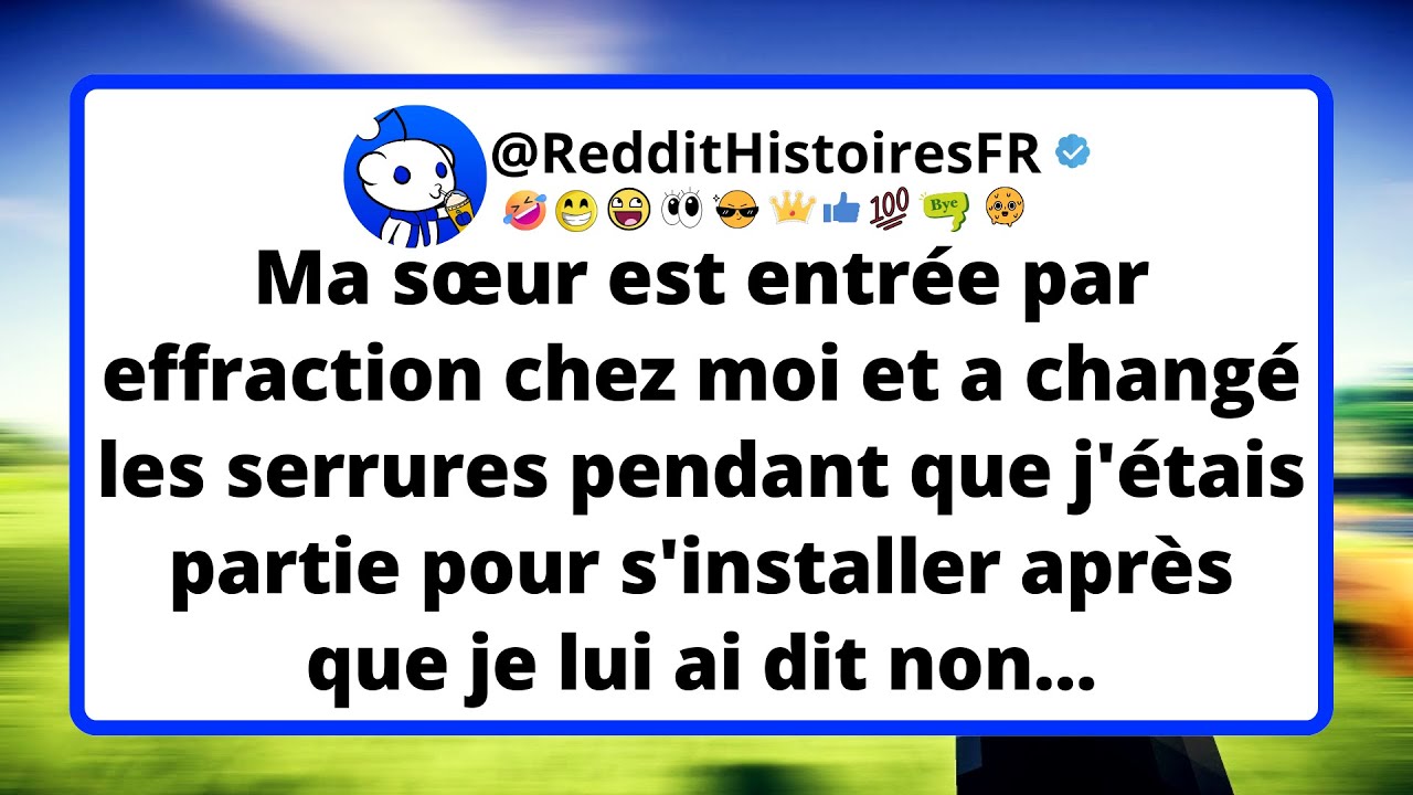 Ma sœur est entrée par effraction chez moi et a changé les serrures pendant que j'étais partie...