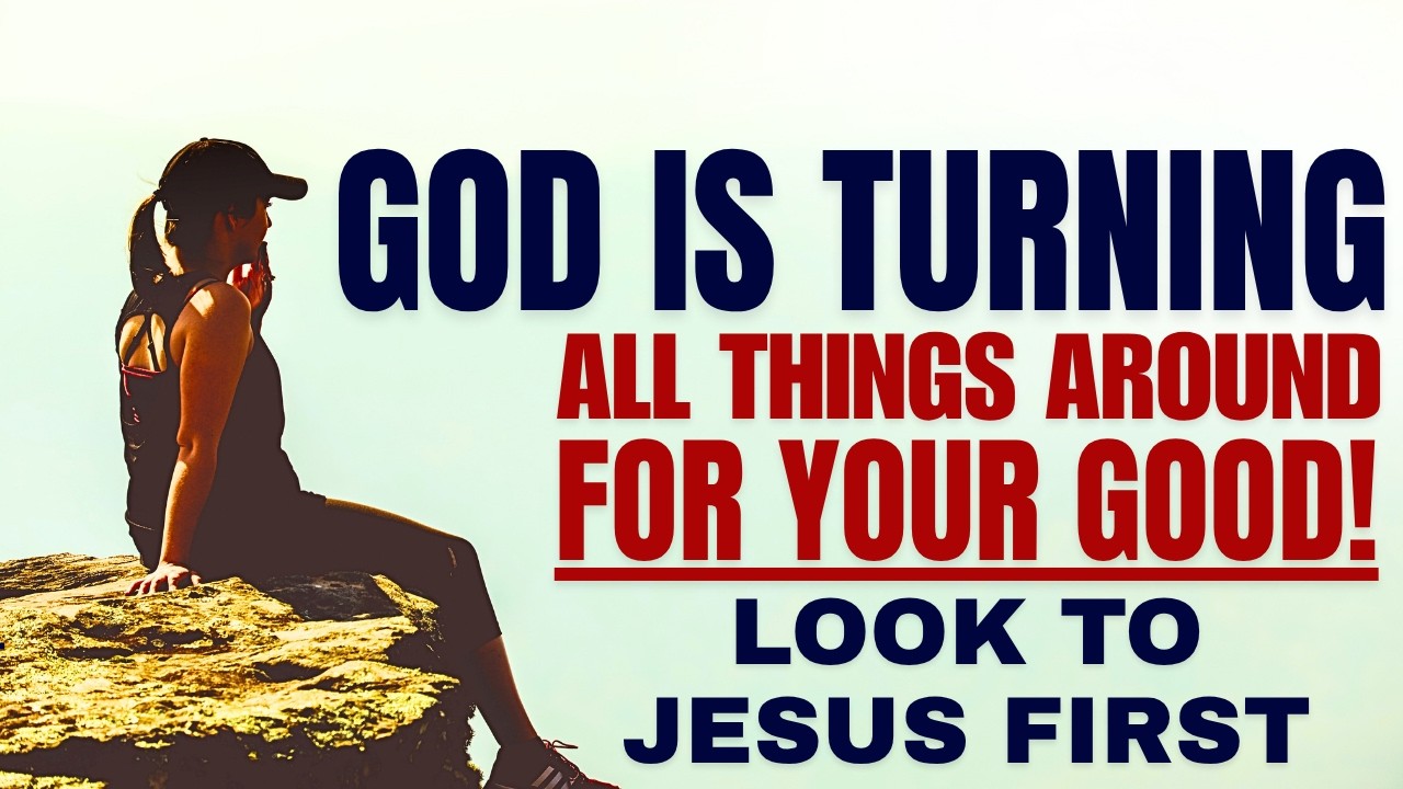 God Will Turn Things Around For Your Good; Seek God First!