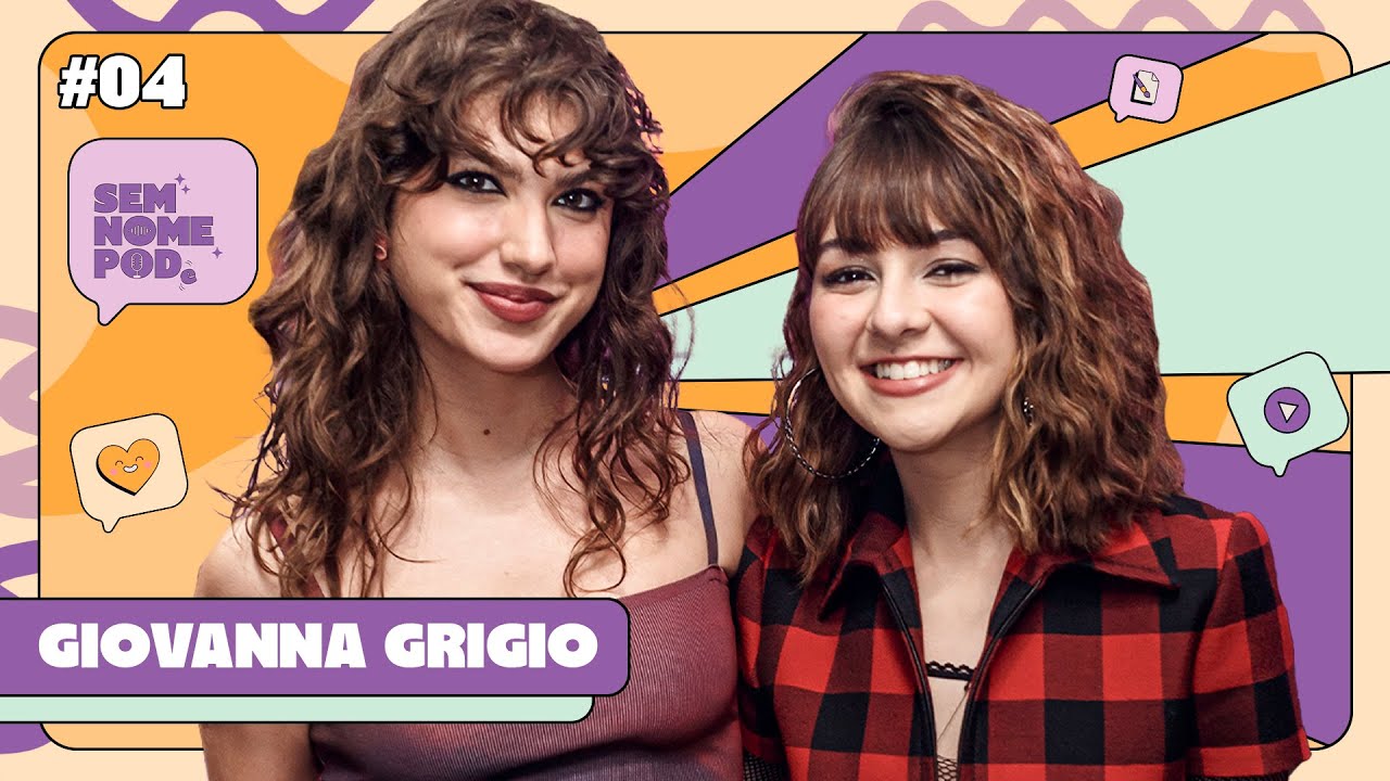 GIOVANNA GRIGIO [CRESCER EM FRENTE AS TELAS] | SEM NOME PODE #04