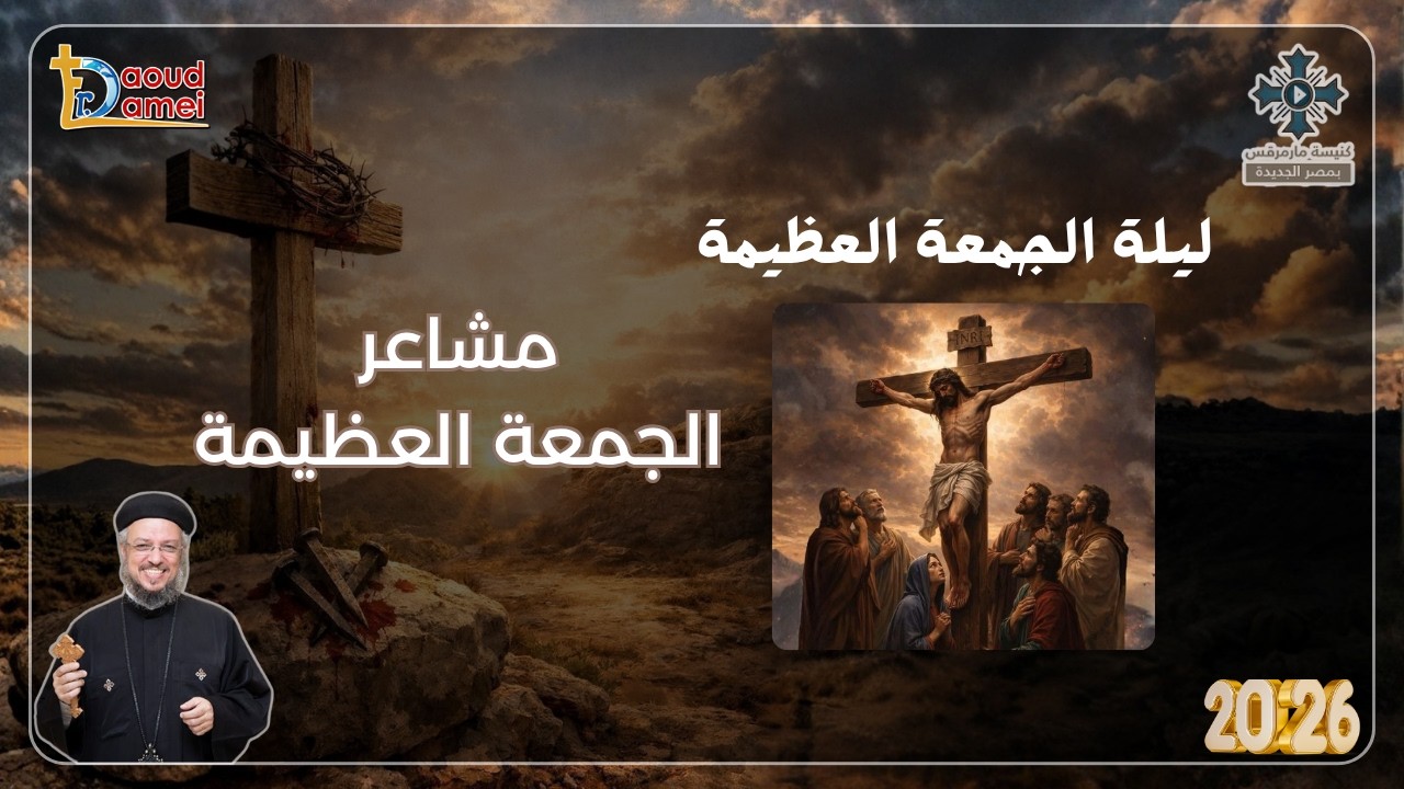 مشاعر الجمعة الكبيرة - عظة ليلة الجمعة الكبيرة من أسبوع الآلام - أبونا داود لمعى أبريل 2026