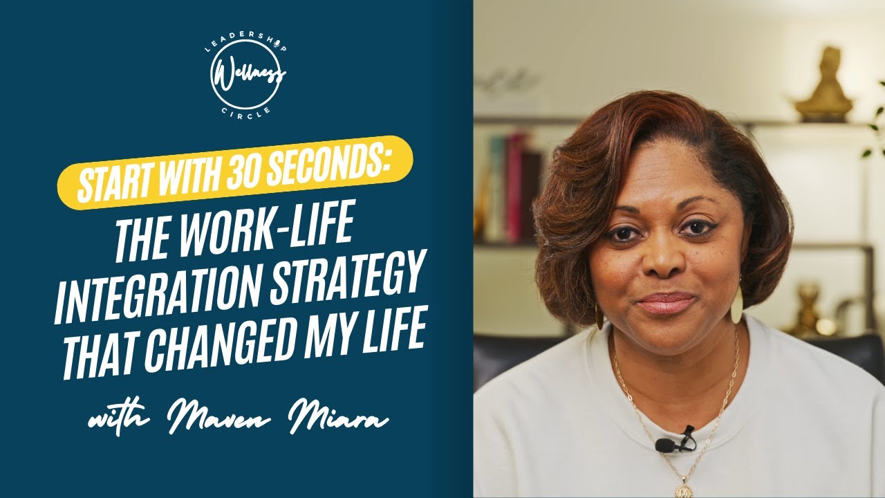 Start With 30 Seconds: The Work-Life Integration Strategy That Changed My Life