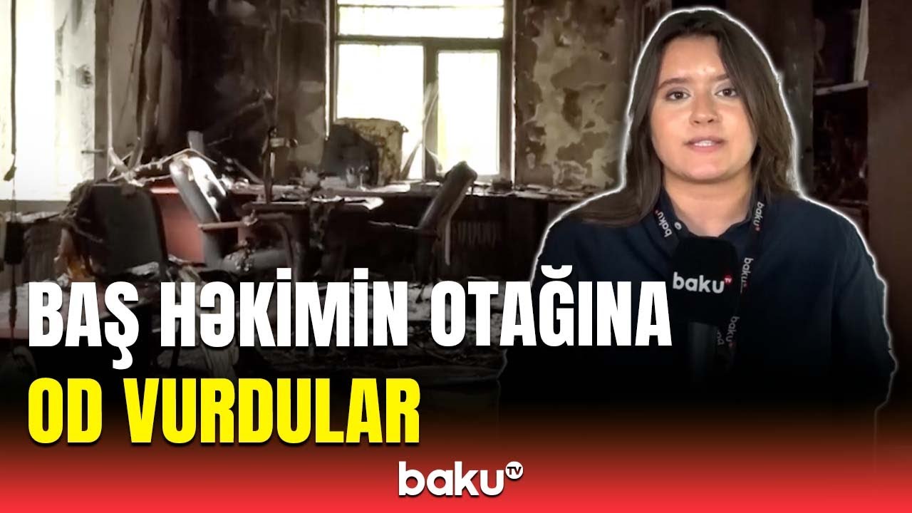 Baş həkimin otağı niyə yandırıldı? | Binəqədidə dəhşətli hadisə