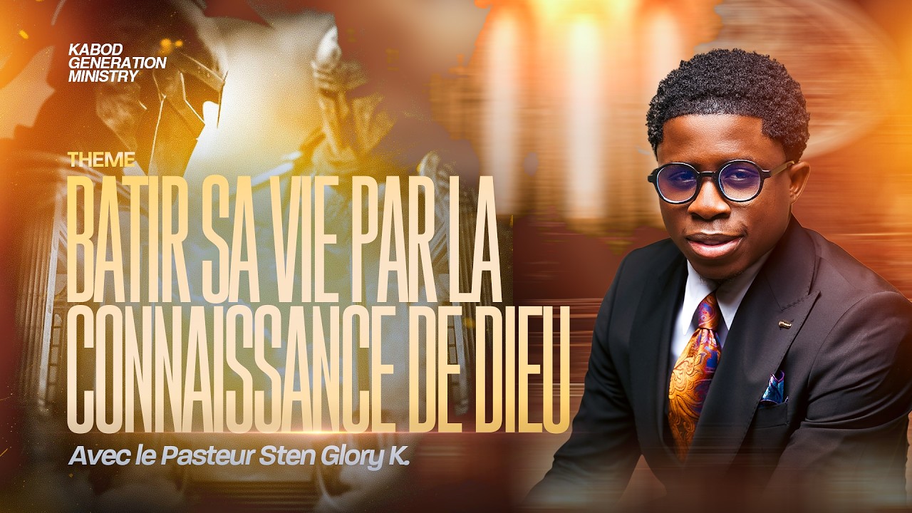 BATIR SA VIE PAR LA CONNAISSANCE DE DIEU AVEC LE PASTEUR STEN GLORY K.