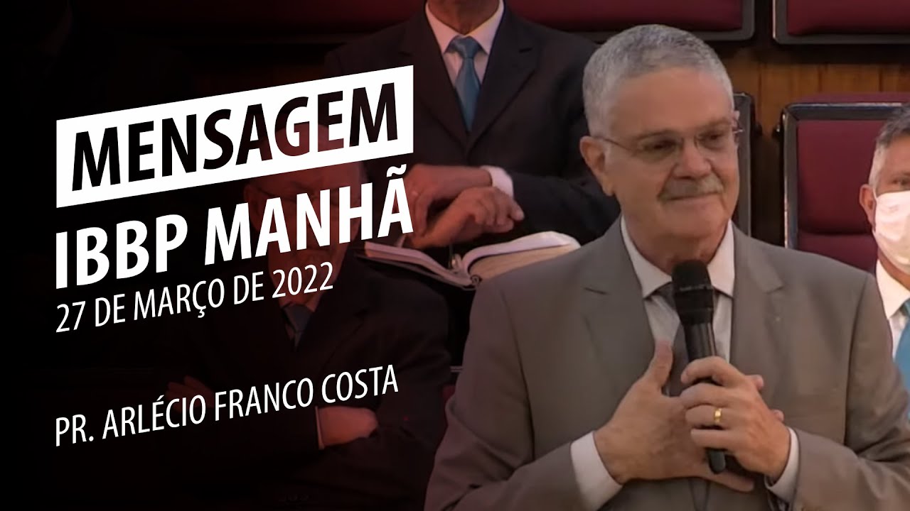 Mensagem IBBP Manh&atilde; | Pr. Arl&eacute;cio Franco Costa | 27 de mar&ccedil;o de 2022